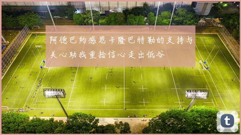 阿德巴约感恩卡隆巴特勒的支持与关心助我重拾信心走出低谷