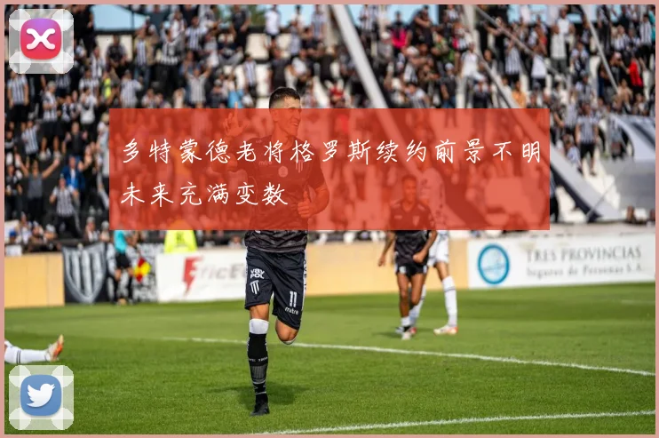 多特蒙德老将格罗斯续约前景不明未来充满变数