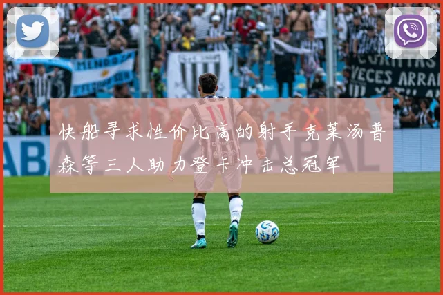 快船寻求性价比高的射手克莱汤普森等三人助力登卡冲击总冠军