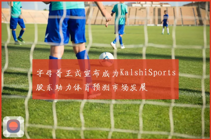 字母哥正式宣布成为KalshiSports股东助力体育预测市场发展