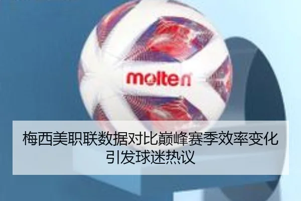 梅西美职联数据对比巅峰赛季效率变化引发球迷热议(bogou)